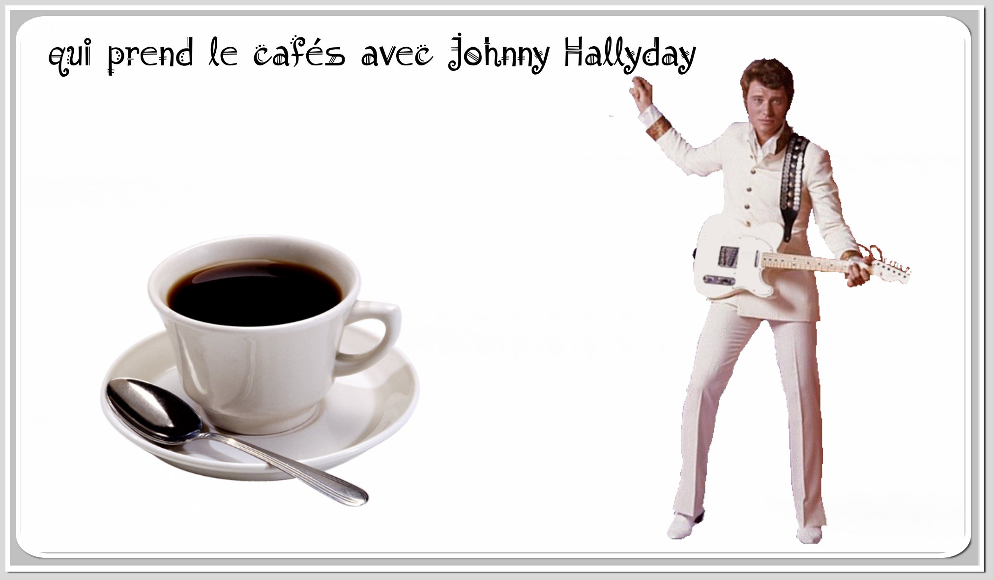qui prend le cafés avec Johnny Hallyday