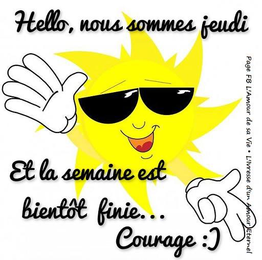 Hello, nous sommes jeudi et la semaine est bientôt finie... Courage  